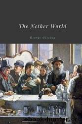 The Nether World by George Gissing by Gissing George