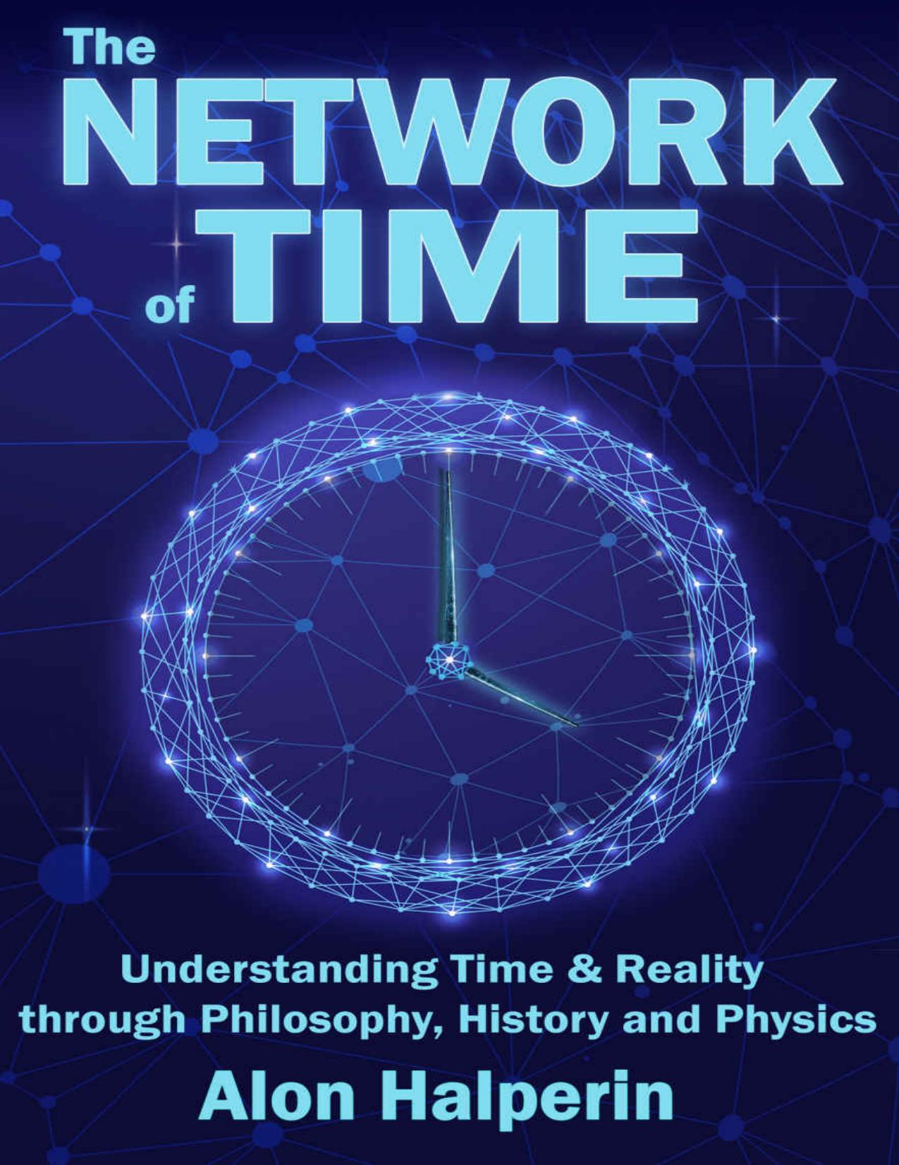 The Network of Time: Understanding Time & Reality through Philosophy, History and Physics by Alon Halperin