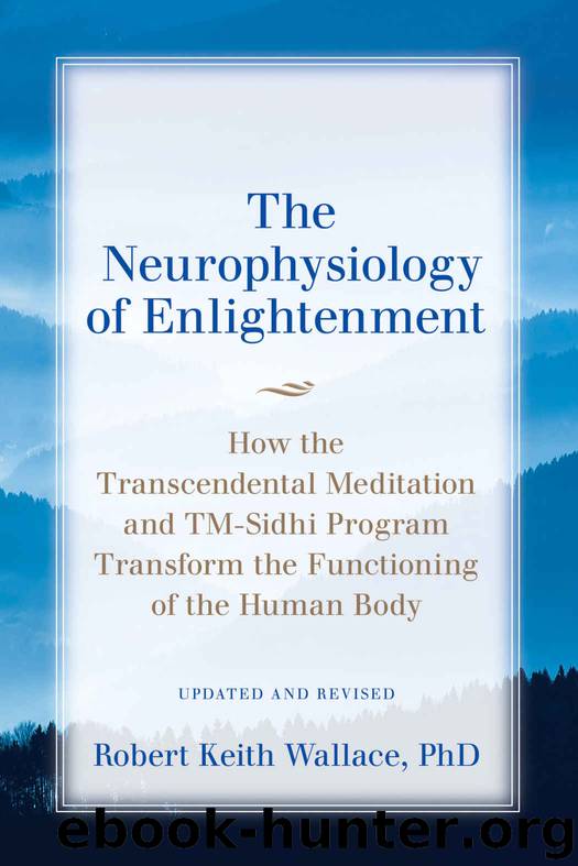 The Neurophysiology of Enlightenment: How the Transcendental Meditation and TM-Sidhi Program Transform the Functioning of the Human Body by Robert Keith Wallace