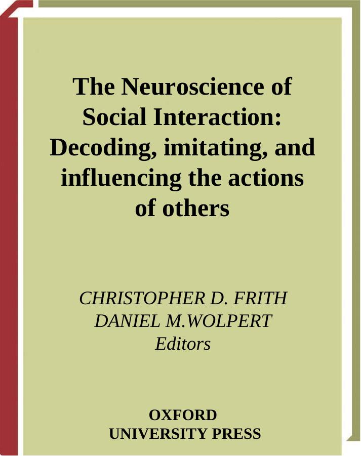 The Neuroscience of Social Interaction: Decoding, Imitating, and Influencing the Actions of Others by Chris Frith Daniel Wolpert