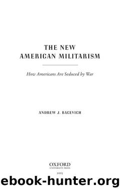 The New American Militarism: How Americans Are Seduced by War by Andrew J Bacevich