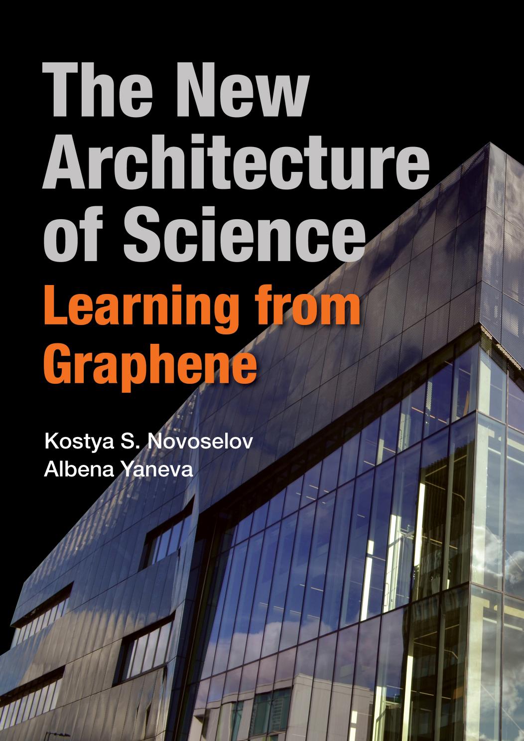 The New Architecture of Science: Learning from Graphene by Kostya S. Novoselov Albena Yaneva