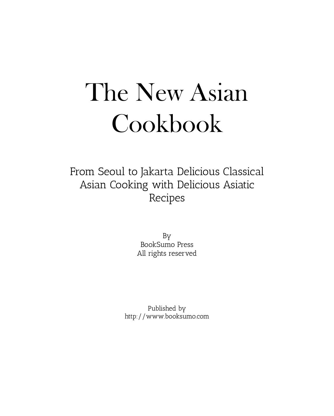 The New Asian Cookbook: From Seoul to Jakarta Discover Authentic Oriental Recipes by BookSumo Press