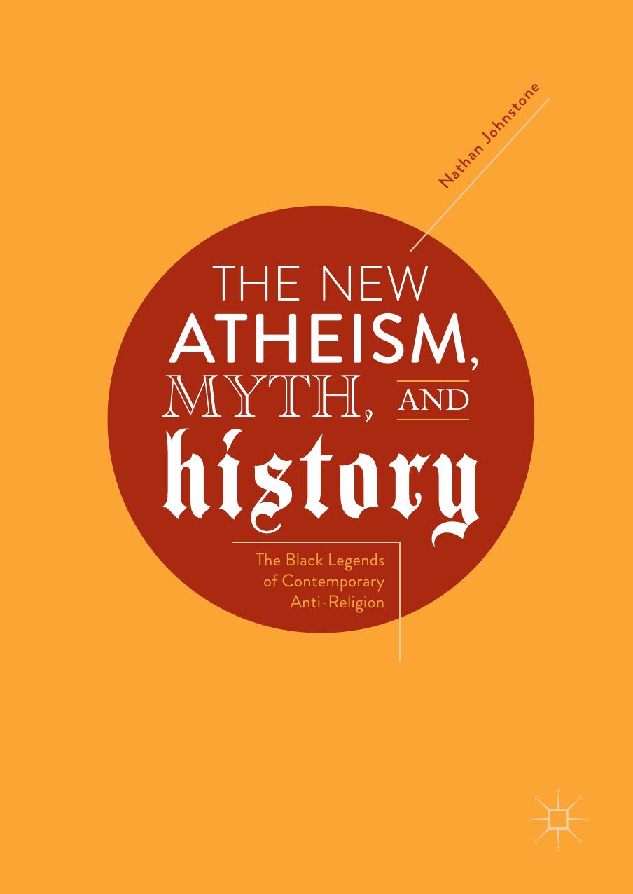 The New Atheism, Myth, and History: The Black Legends of Contemporary Anti-Religion by Nathan Johnstone