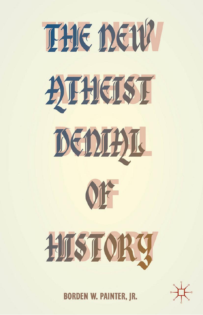 The New Atheist Denial of History by Borden W. Painter Jr