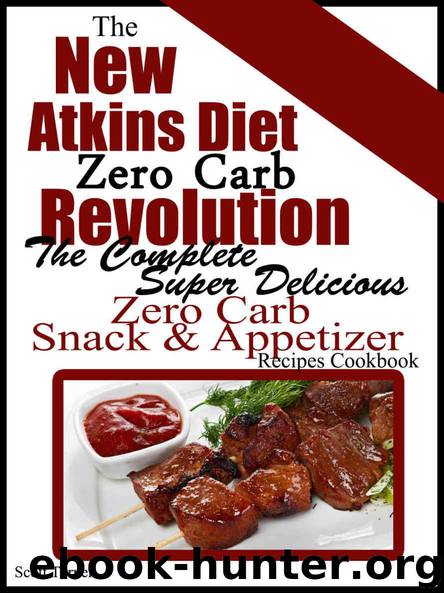 The New Atkins Diet Zero Carb Revolution: The Complete Super Delicious Zero Carb Snack & Appetizer Recipes Cookbook by Scott Turner