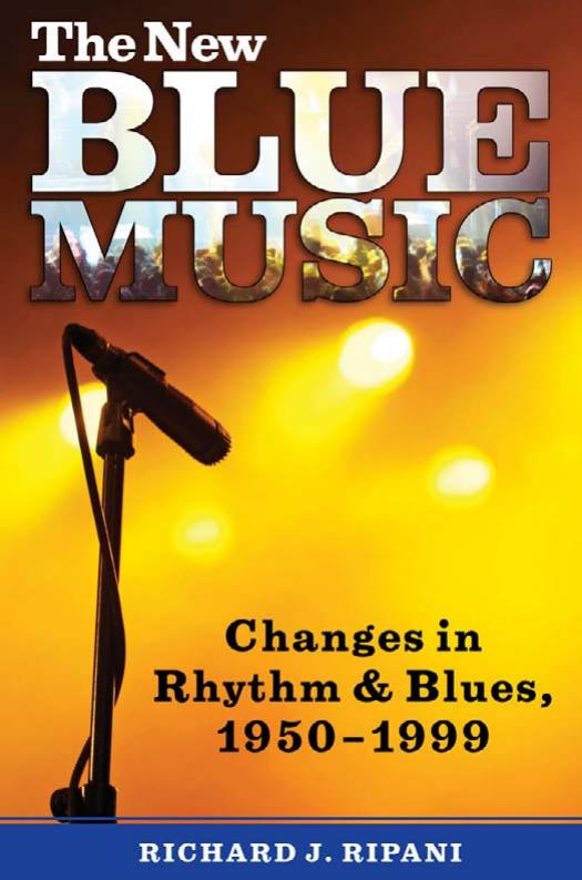 The New Blue Music: Changes in Rhythm & Blues, 1950-1999 by Richard J. Ripani