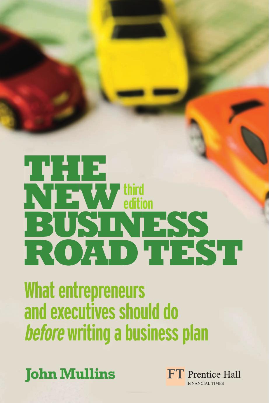 The New Business Road Test : what entrepreneurs and executives should do before writing a business plan, 3rd ed. by John W. Mullins