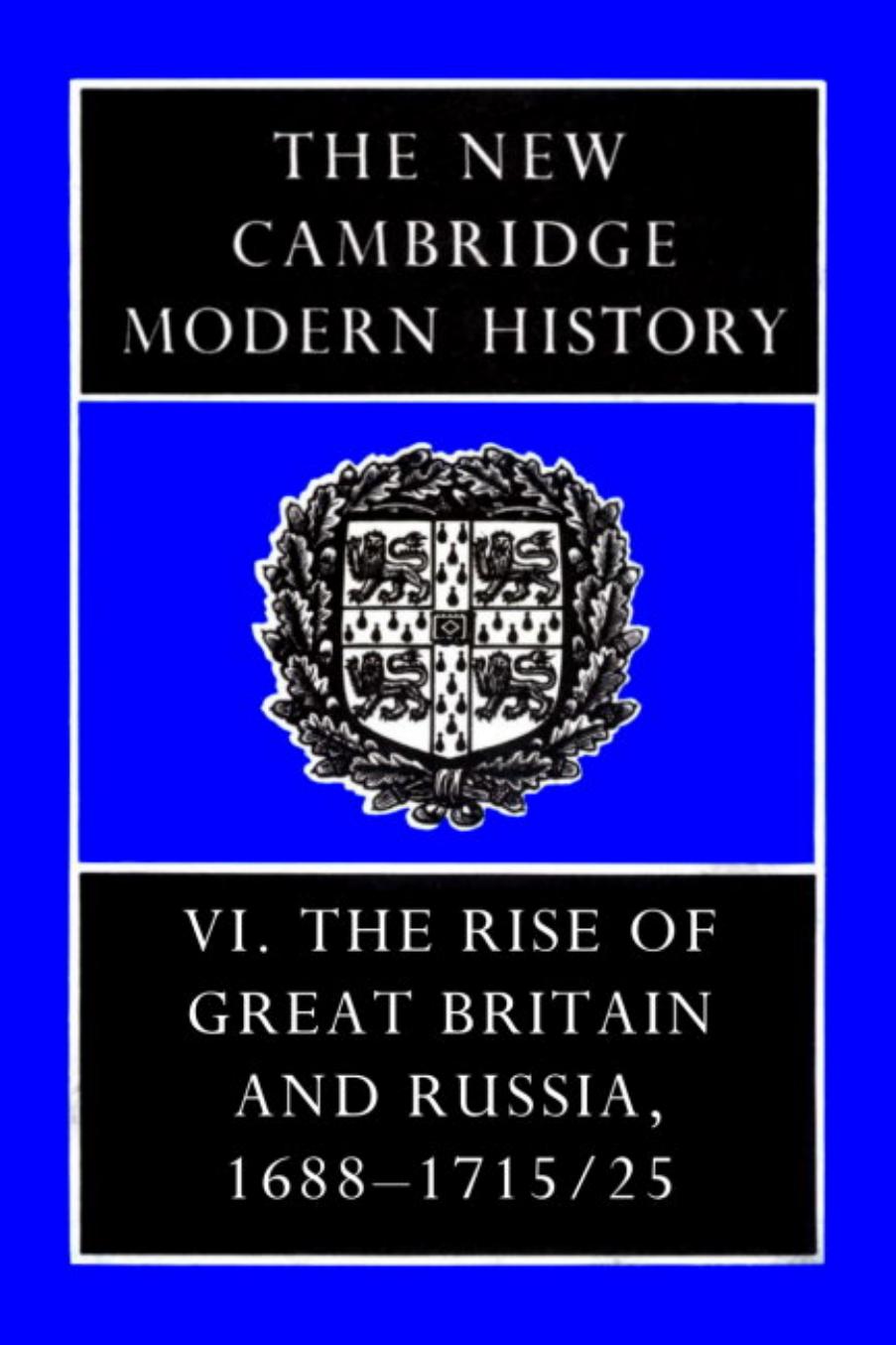 The New Cambridge Modern History Vol. 06 by The Rise of Great Britain & Russia 1688-1725
