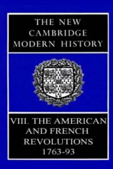 The New Cambridge Modern History, Volume 8 The American and French Revolutions, 1763â93 by Elliot H Goodwin