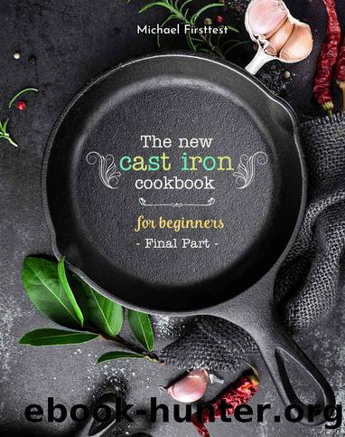 The New Cast Iron Cookbook for Beginners: Over 150 Best Cast Iron Skillet Recipes - Skillet Cooking & Meal Ideas (Part 7) by FIRSTTEST MICHAEL