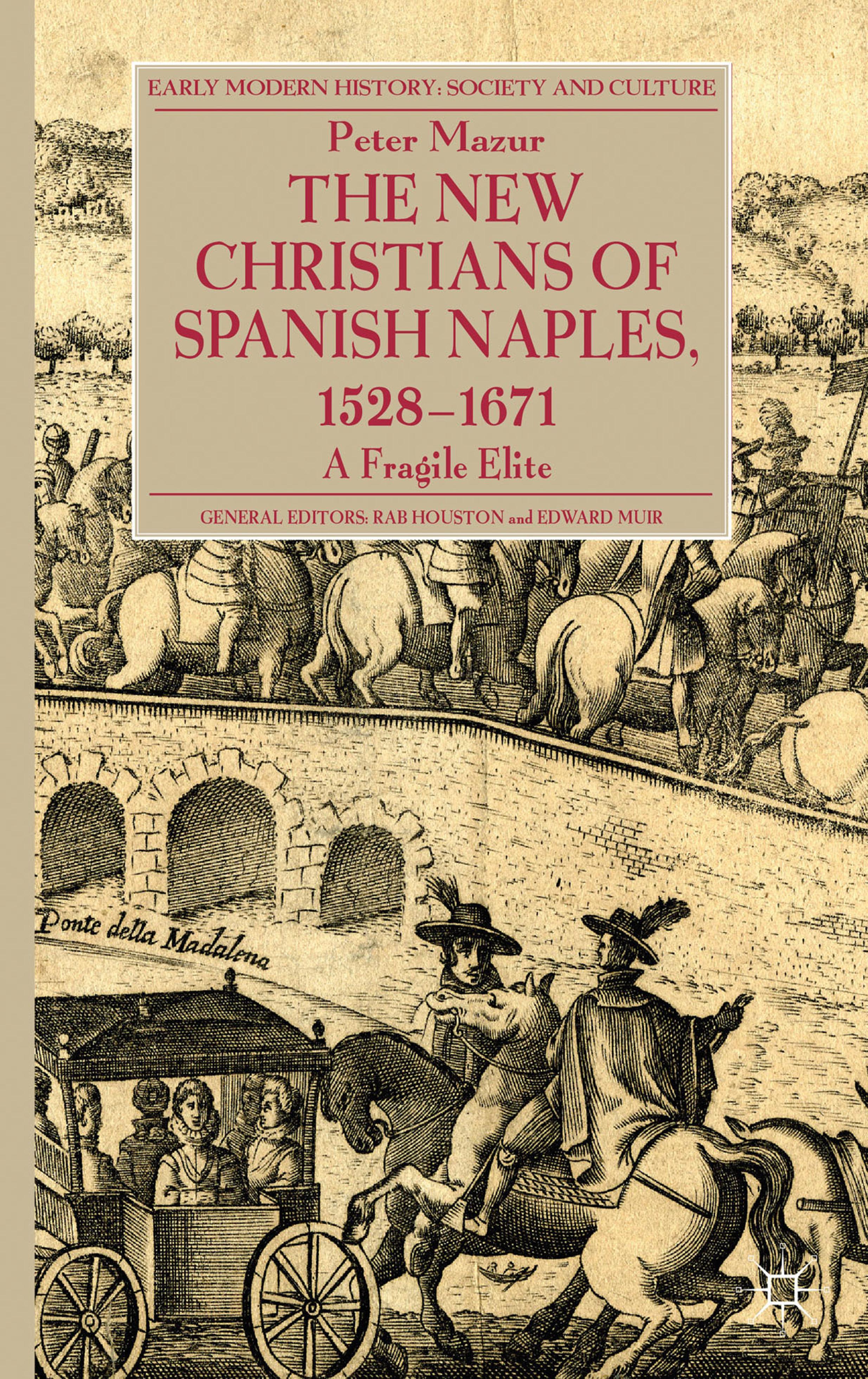 The New Christians of Spanish Naples 1528â1671: A Fragile Elite by Peter A. Mazur (auth.)