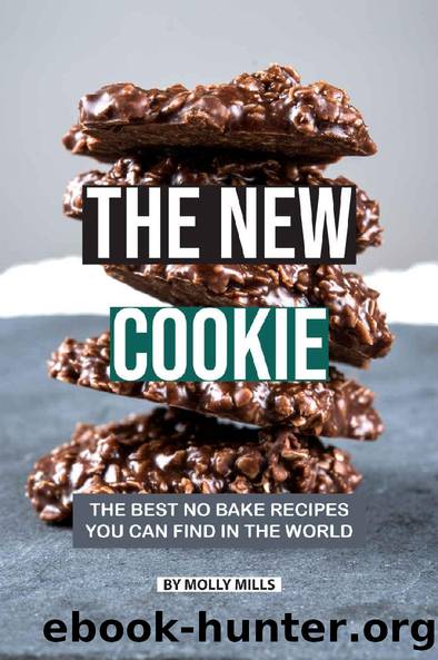 The New Cookie: The Best No Bake Recipes You Can Find in The World by Molly Mills