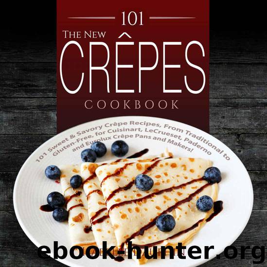 The New Crepes Cookbook: 101 Sweet & Savory Crepe Recipes, From Traditional to Gluten-Free, for Cuisinart, LeCrueset, Paderno and Eurolux Crepe Pans and Makers! (Crepes and Crepe Makers) by Dauphin Isabelle