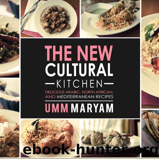 The New Cultural Kitchen: Delicious Arabic, North African, and Mediterranean Recipes (Indian Recipes, Indian Cookbook, Persian Recipes, Persian Cookbook, ... Cookbook, Mediterranean Recipes Book 1) by Umm Maryam