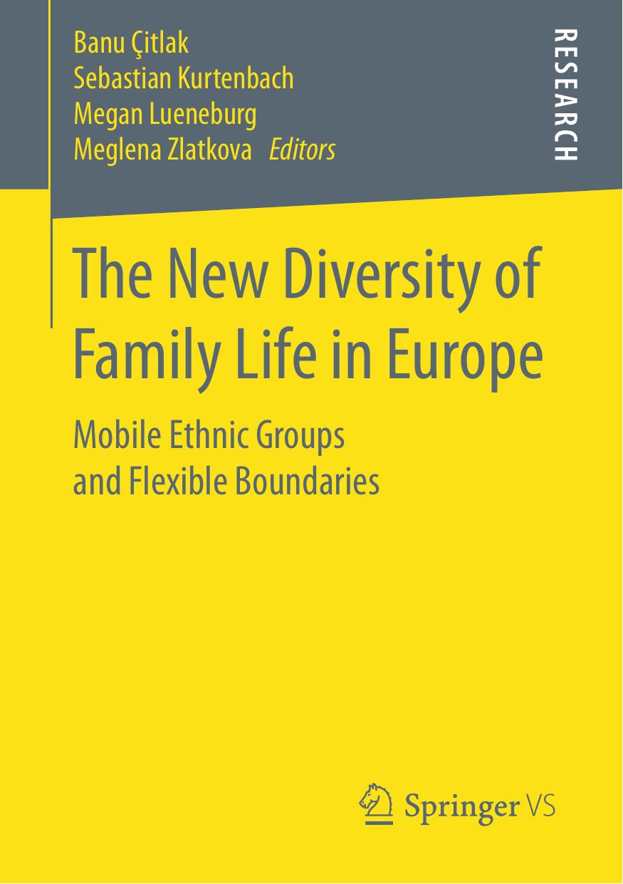 The New Diversity of Family Life in Europe: Mobile Ethnic Groups and Flexible Boundaries by Banu Çitlak Sebastian Kurtenbach Megan Lueneburg Meglena Zlatkova (eds.)