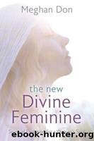 The New Divine Feminine: Spiritual Evolution for a Woman's Soul by Meghan Don