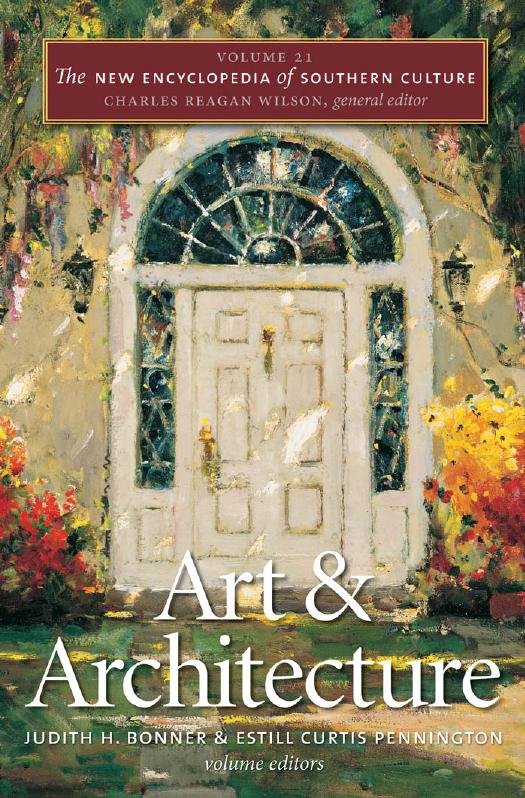 The New Encyclopedia of Southern Culture: Volume 21: Art and Architecture by Judith H. Bonner Estill Curtis Pennington Charles Reagan Wilson