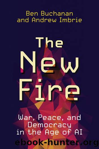 The New Fire: War, Peace, and Democracy in the Age of AI by Ben Buchanan & Andrew Imbrie