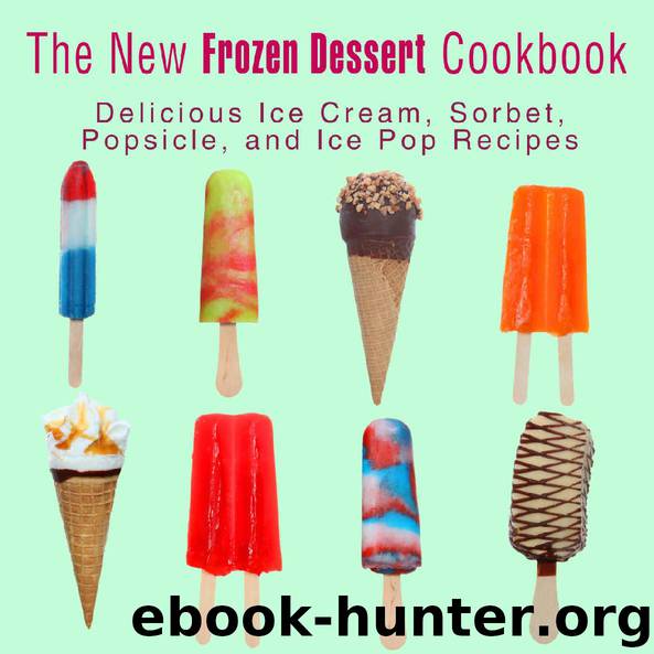 The New Frozen Dessert Cookbook: Delicious Ice Cream, Sorbet, Popsicle, and Ice Pop Recipes by BookSumo Press