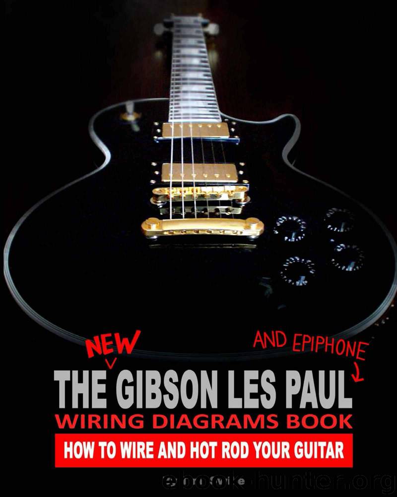 The New Gibson Les Paul And Epiphone Wiring Diagrams Book : How To Wire And Hot Rod Your Guitar by Swike Tim