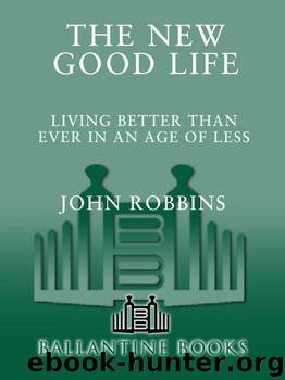 The New Good Life: Living Better Than Ever in an Age of Less by Robbins John