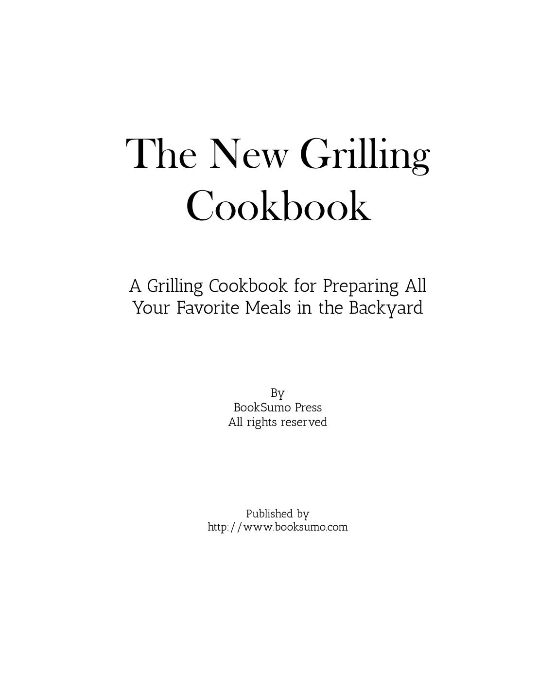 The New Grilling Cookbook: A Grilling Cookbook for Preparing All Your Favorite Meals in the Backyard by BookSumo Press
