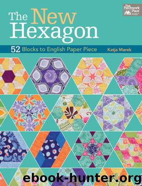 The New Hexagon: 52 Blocks to English Paper Piece by Katja Marek