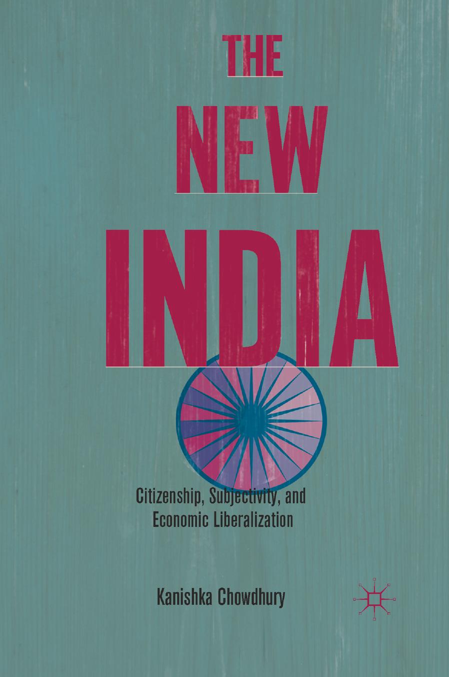 The New India: Citizenship, Subjectivity, and Economic Liberalization by Kanishka Chowdhury (auth.)
