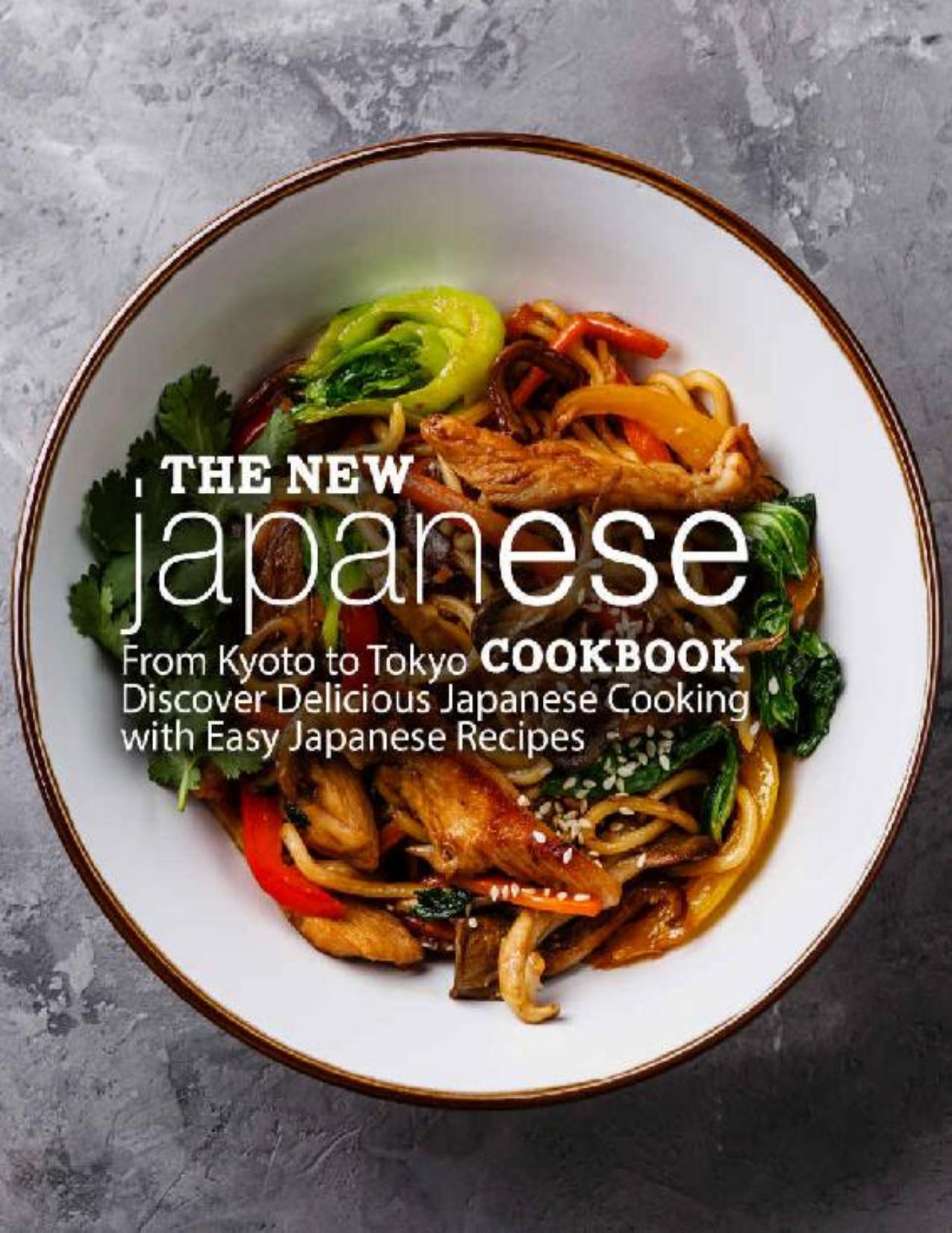 The New Japanese Cookbook: From Kyoto to Tokyo Discover Delicious Japanese Cooking with Easy Japanese Recipes by BookSumo Press