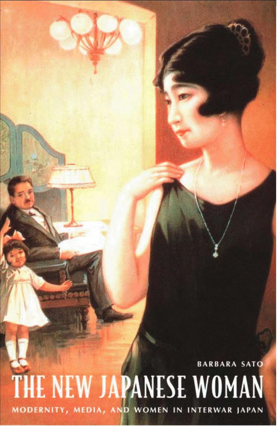 The New Japanese Woman: Modernity, Media, and Women in Interwar Japan by Barbara Sato