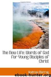 The New Life: Words of God for Young Disciples of Christ by Andrew Murray