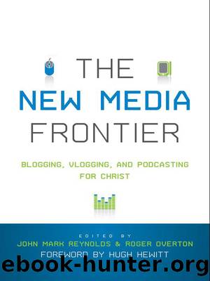 The New Media Frontier (Foreword by Hugh Hewitt): Blogging, Vlogging, and Podcasting for Christ by John Mark Reynolds