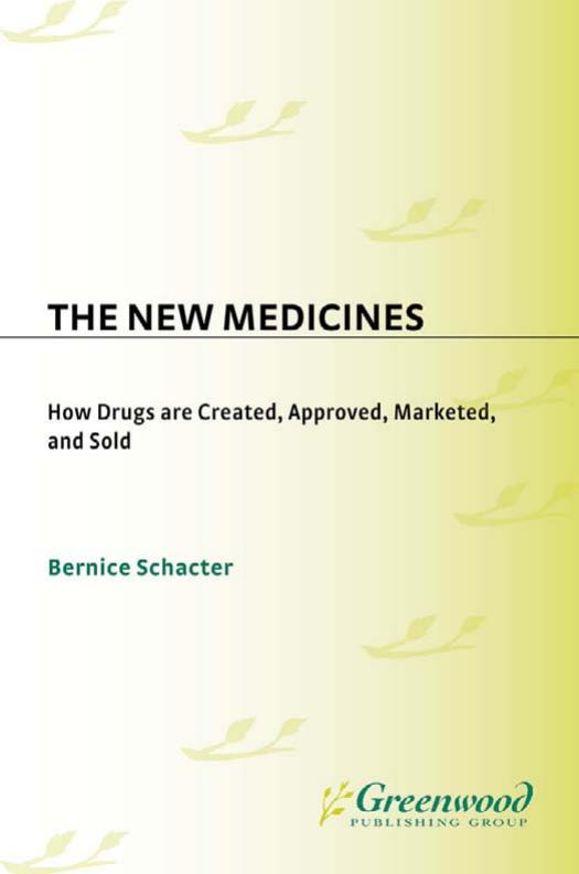 The New Medicines: How Drugs are Created, Approved, Marketed, and Sold by Bernice Z. Schacter