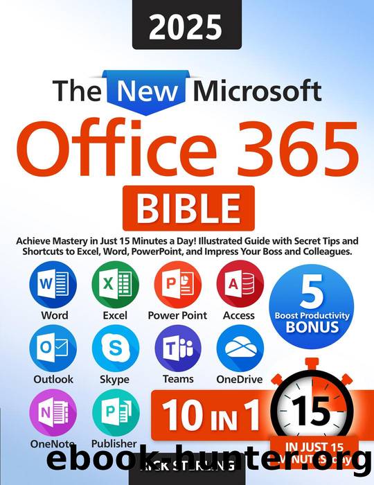 The New Microsoft Office 365 Bible: Achieve Mastery in Just 15 Minutes a Day â Illustrated Guide with Secret Tips and Shortcuts to Excel, Word, PowerPoint, and Impress Your Boss and Colleagues by Rick Sterling