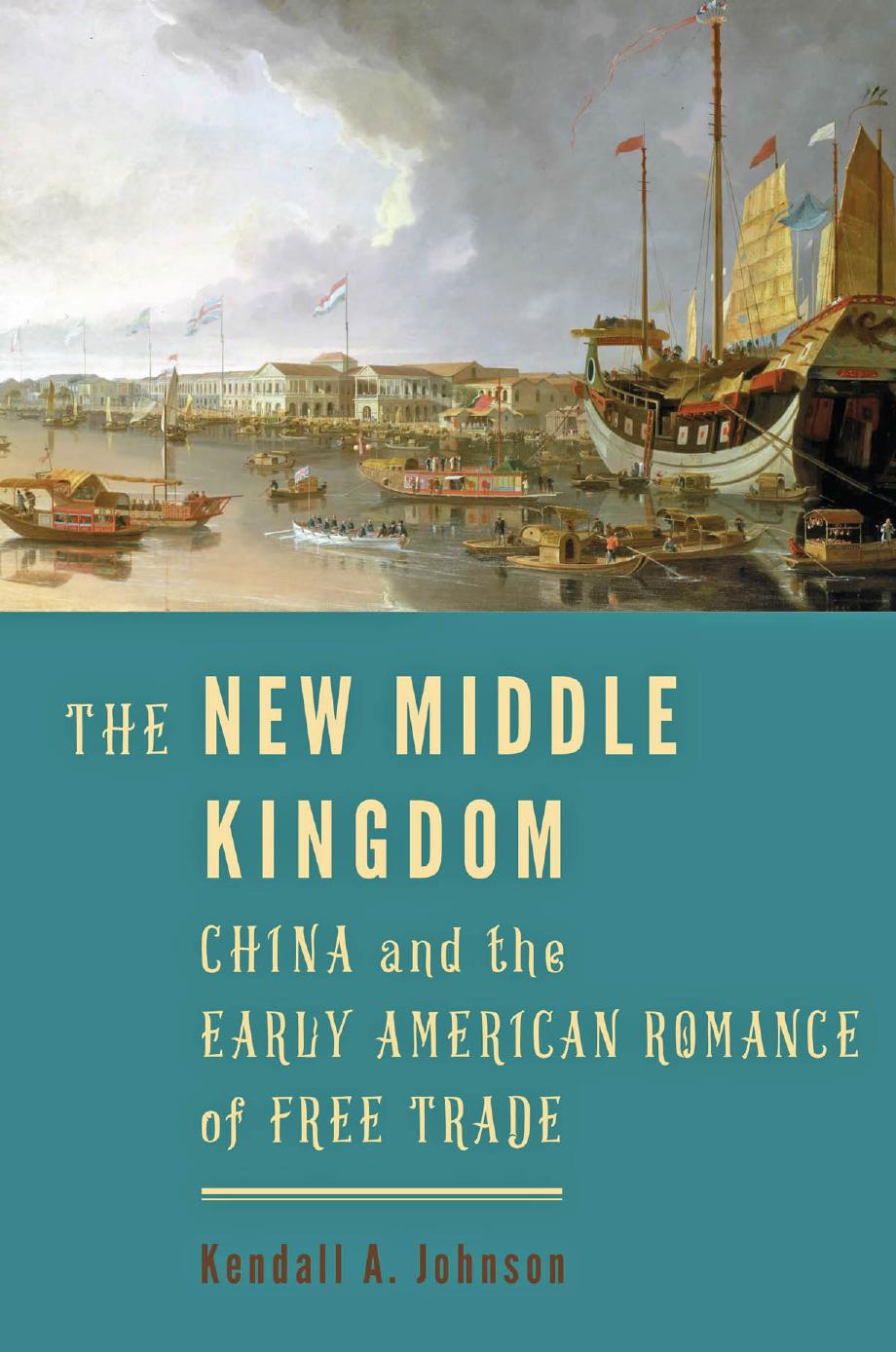 The New Middle Kingdom: China and the Early American Romance of Free Trade by Kendall A. Johnson