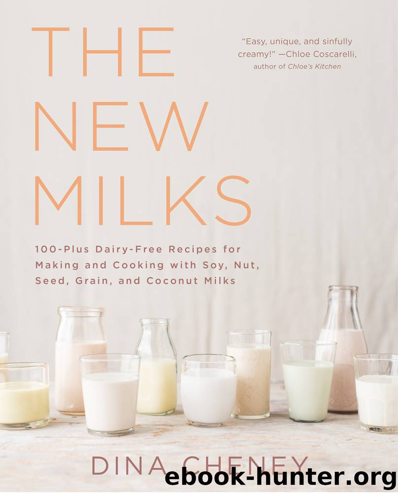 The New Milks: 100-Plus Dairy-Free Recipes for Making and Cooking with Soy, Nut, Seed, Grain, and Coconut Milks by Dina Cheney