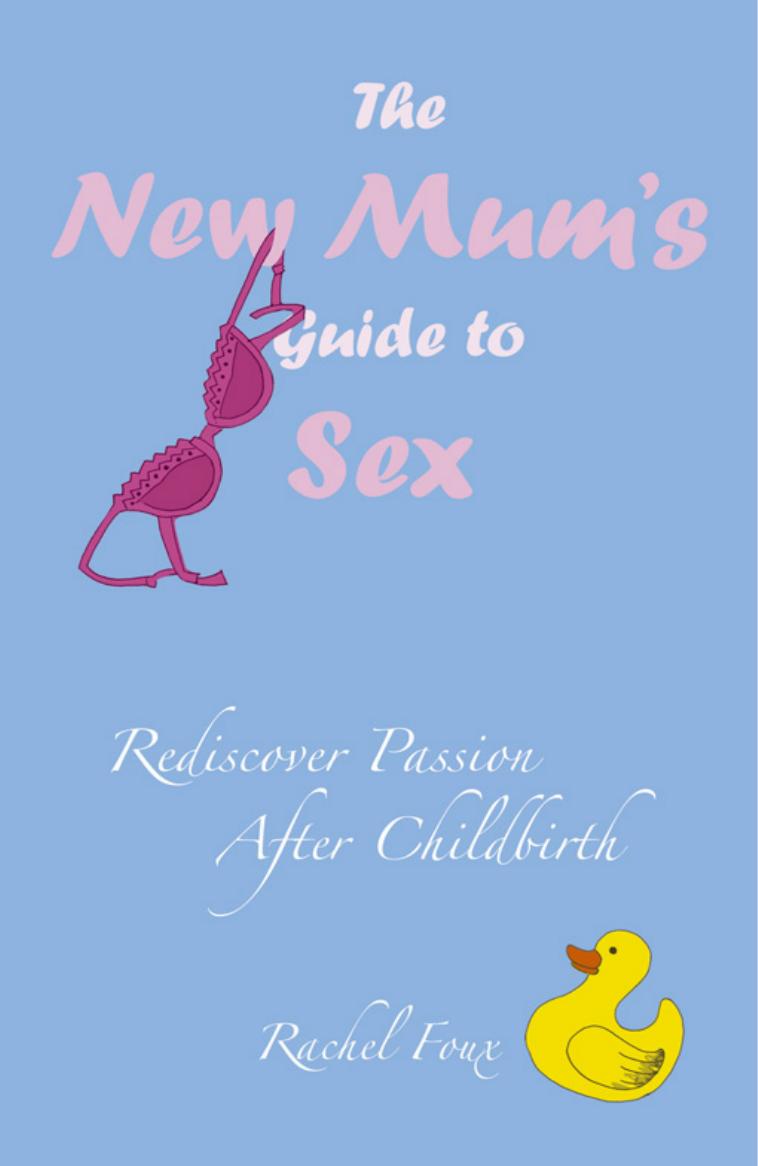 The New Mum's Guide to Sex: Rediscover Passion After Childbirth by Rachel Foux