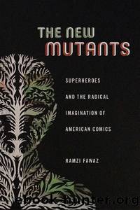 The New Mutants: Superheroes and the Radical Imagination of American Comics (Postmillennial Pop) by Ramzi Fawaz
