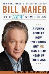 The New New Rules: A Funny Look at How Everyone but Me Has Their Head Up Their Ass by Bill Maher