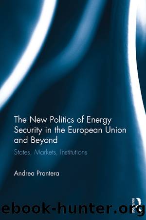 The New Politics of Energy Security in the European Union and Beyond: States, Markets, Institutions by Andrea Prontera