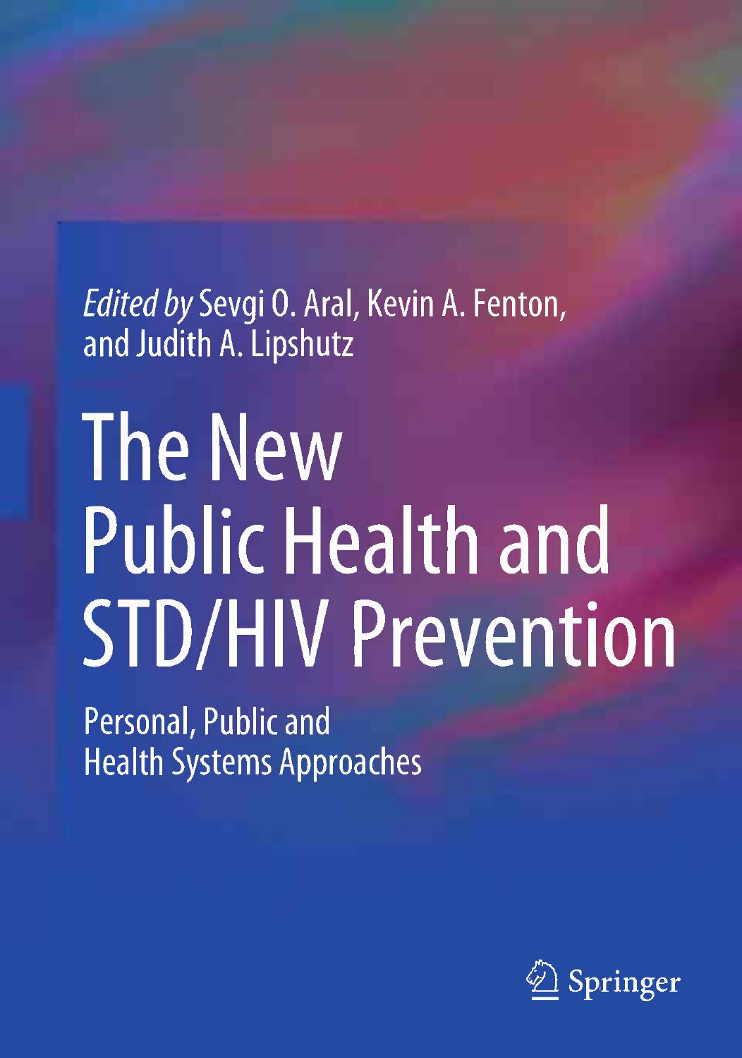 The New Public Health and STD/HIV Prevention: Personal, Public and Health Systems Approaches by Sevgi O. Aral MA MS PhD (auth.) Sevgi O. Aral Kevin A. Fenton Judith A. Lipshutz (eds.)