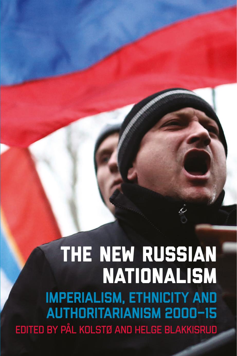 The New Russian Nationalism: Imperialism, Ethnicity and Authoritarianism 2000â2015 by Pål Kolstø; Helge Blakkisrud; (eds.)