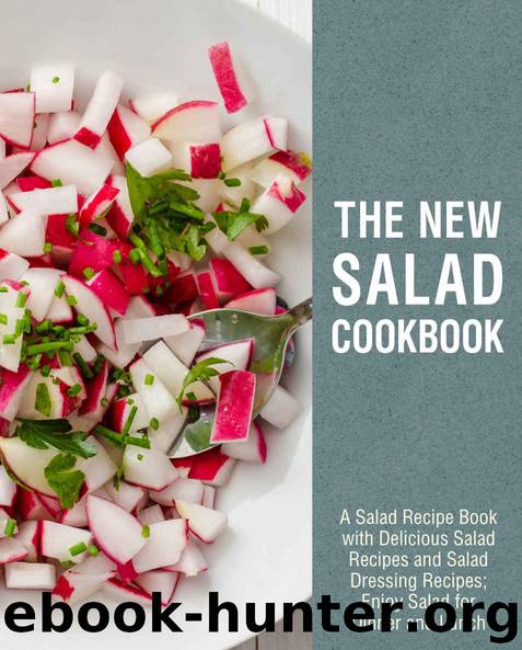 The New Salad Cookbook: A Salad Recipe Book with Delicious Salad Recipes and Salad Dressing Recipes; Enjoy Salad for Dinner and Lunch (2nd Edition) by BookSumo Press