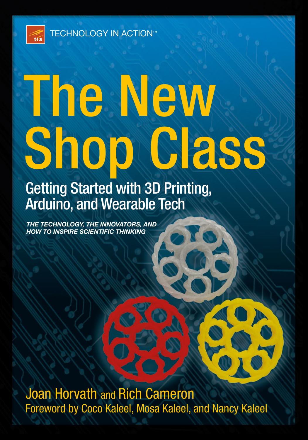 The New Shop Class: Getting Started with 3D Printing, Arduino, and Wearable Tech by Joan Horvath Rich Cameron (auth.)