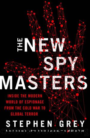 The New Spymasters: Inside the Modern World of Espionage From the Cold War to Global Terror by Stephen Grey