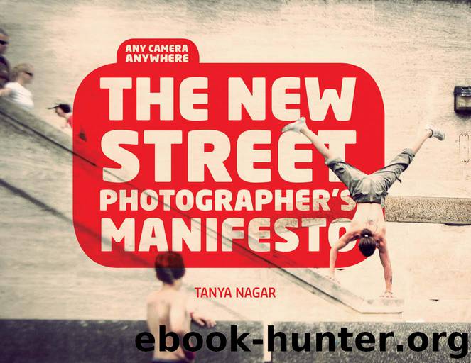 The New Street Photographers Manifesto: Any Camera, Anywhere by Tanya Nagar