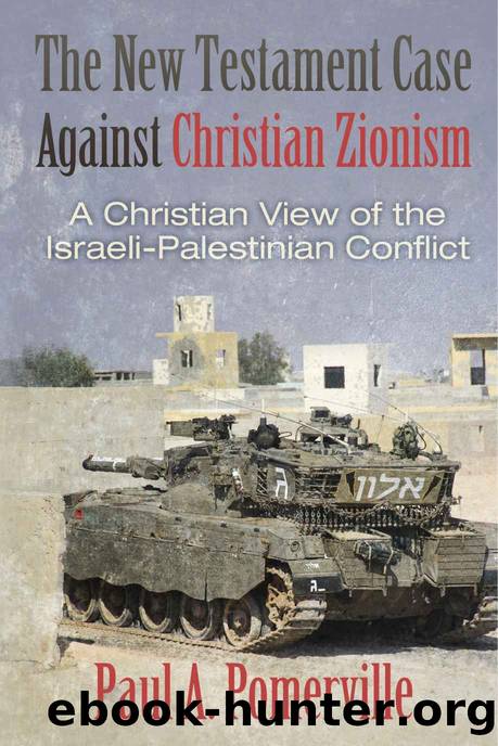 The New Testament Case against Christian Zionism: A Christian View of the Israeli-Palestinian Conflict by Paul Pomerville