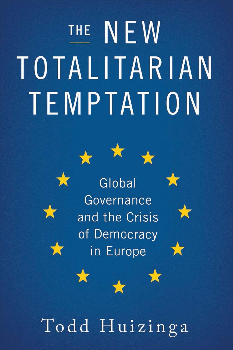 The New Totalitarian Temptation: Global Governance and the Crisis of Democracy in Europe by Todd Huizinga