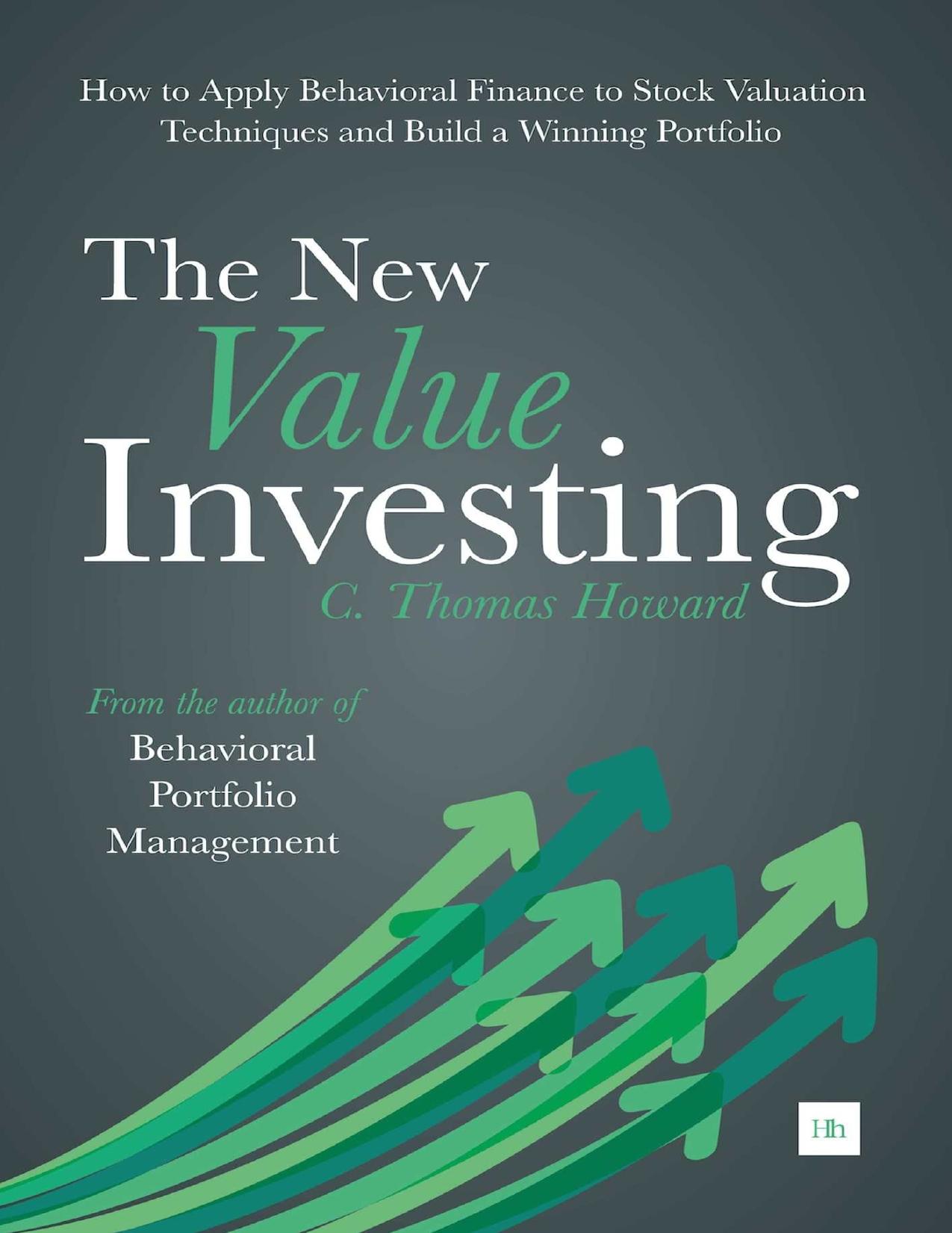 The New Value Investing: How to Apply Behavioral Finance to Stock Valuation Techniques and Build a Winning Portfolio by C. Thomas Howard